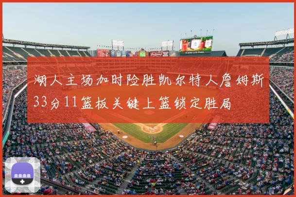 湖人主场加时险胜凯尔特人詹姆斯33分11篮板关键上篮锁定胜局