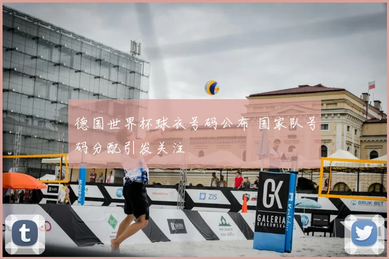 德国世界杯球衣号码公布 国家队号码分配引发关注