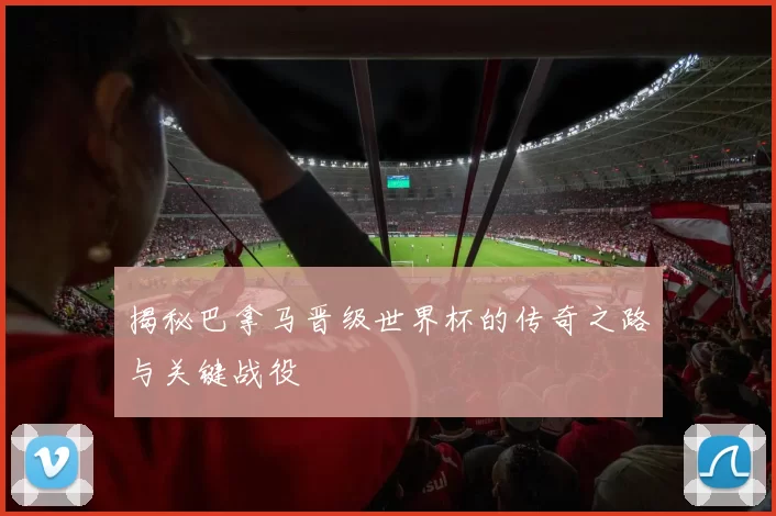 揭秘巴拿马晋级世界杯的传奇之路与关键战役