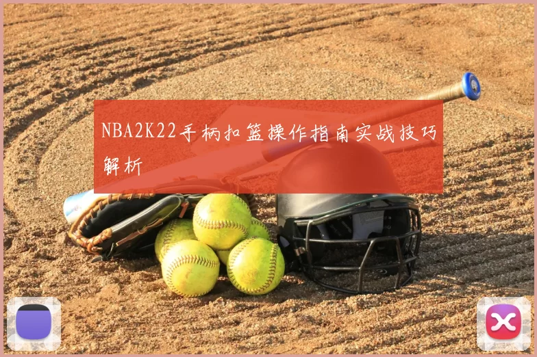 NBA2K22手柄扣篮操作指南实战技巧解析