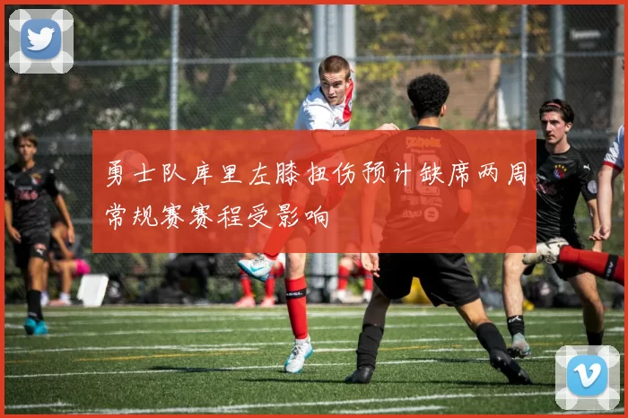 勇士队库里左膝扭伤预计缺席两周常规赛赛程受影响
