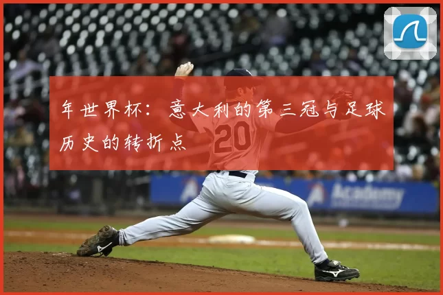 年世界杯:意大利的第三冠与足球历史的转折点