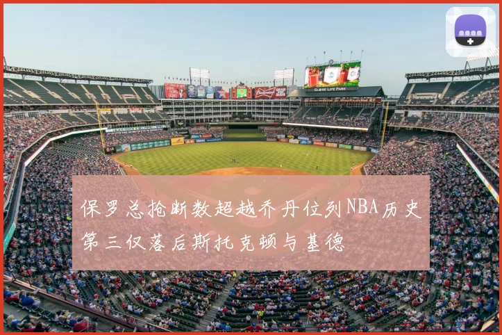 保罗总抢断数超越乔丹位列NBA历史第三仅落后斯托克顿与基德