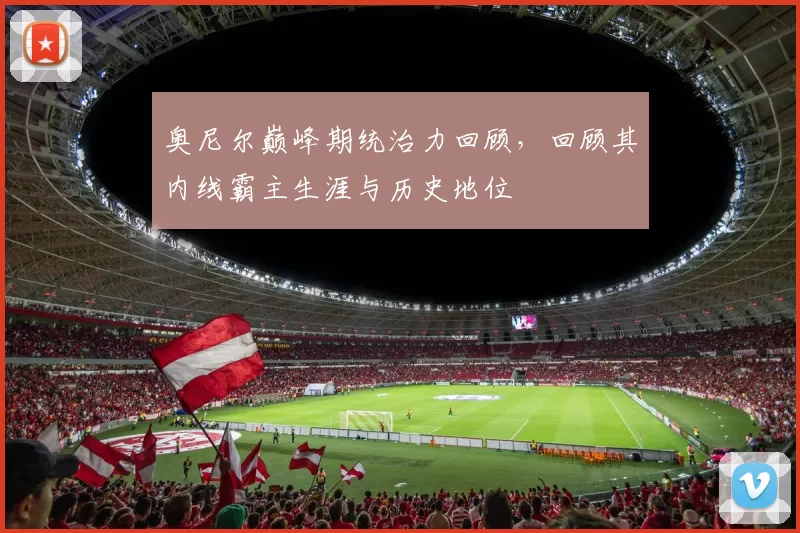 奥尼尔巅峰期统治力回顾,回顾其内线霸主生涯与历史地位
