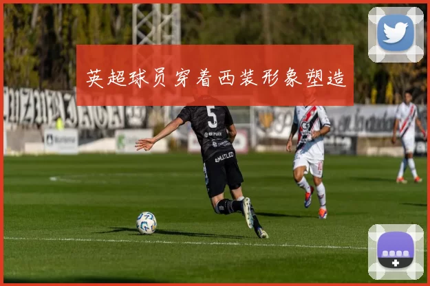 英超球员穿着西装形象塑造