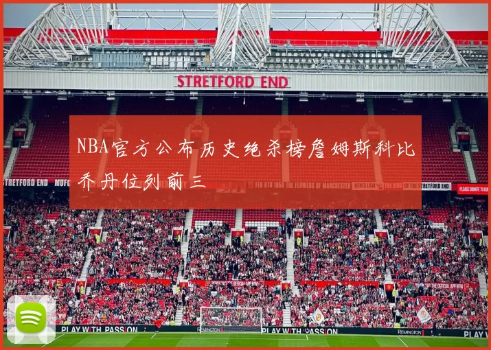 NBA官方公布历史绝杀榜詹姆斯科比乔丹位列前三