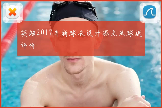英超2017年新球衣设计亮点及球迷评价