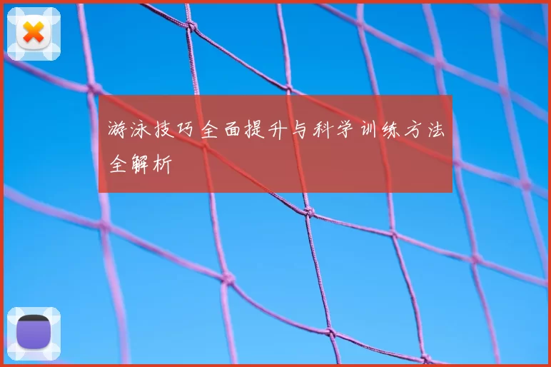 游泳技巧全面提升与科学训练方法全解析