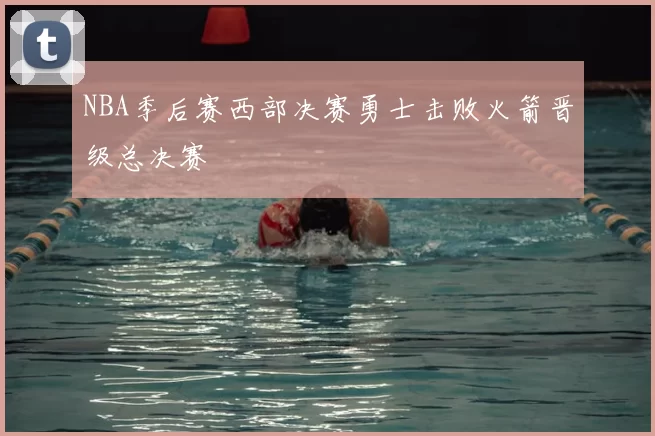NBA季后赛西部决赛勇士击败火箭晋级总决赛