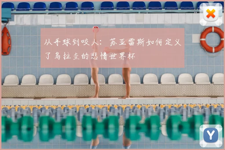 从手球到咬人:苏亚雷斯如何定义了乌拉圭的悲情世界杯