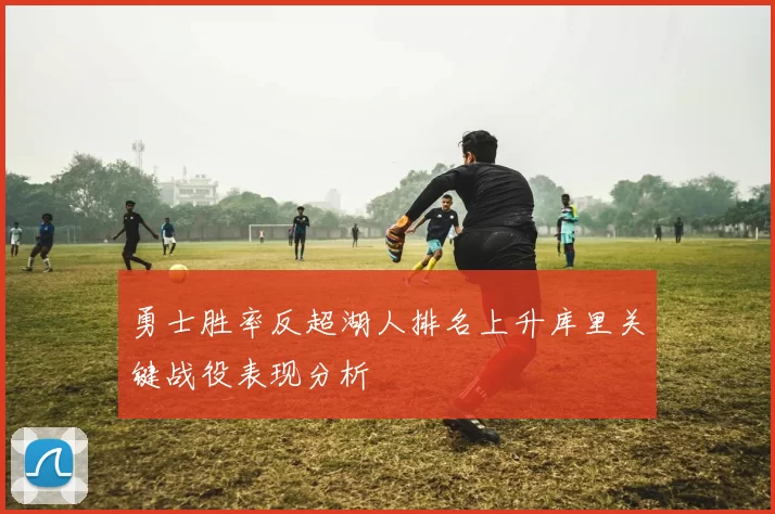 勇士胜率反超湖人排名上升库里关键战役表现分析