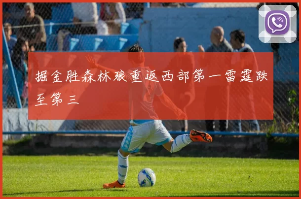 掘金胜森林狼重返西部第一雷霆跌至第三