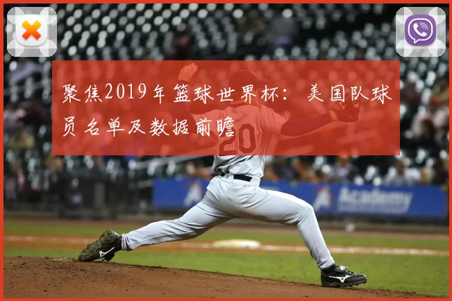 聚焦2019年篮球世界杯:美国队球员名单及数据前瞻