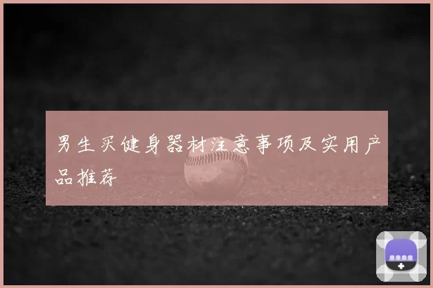 男生买健身器材注意事项及实用产品推荐