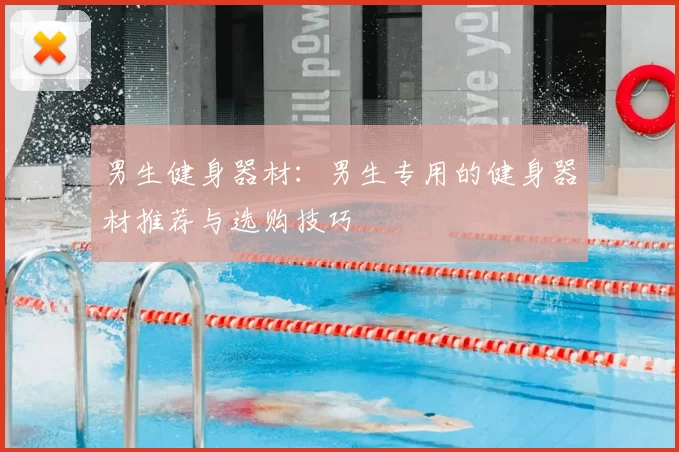 男生健身器材：男生专用的健身器材推荐与选购技巧