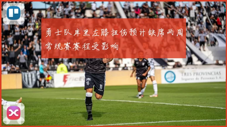 勇士队库里左膝扭伤预计缺席两周常规赛赛程受影响