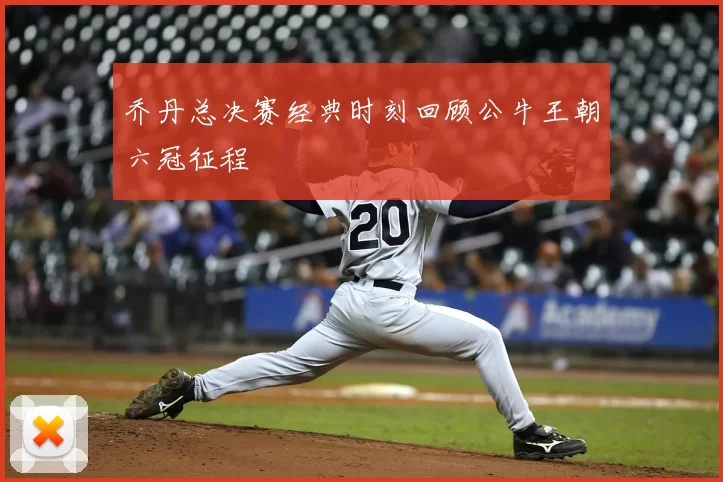 乔丹总决赛经典时刻回顾公牛王朝六冠征程