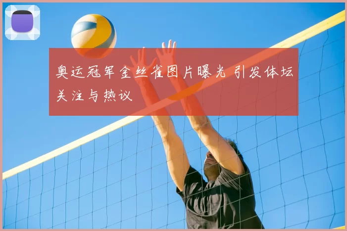 奥运冠军金丝雀图片曝光 引发体坛关注与热议