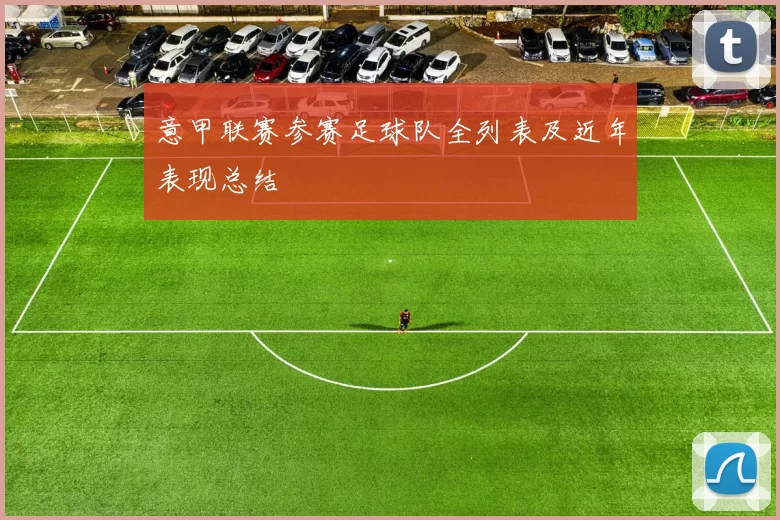 意甲联赛参赛足球队全列表及近年表现总结