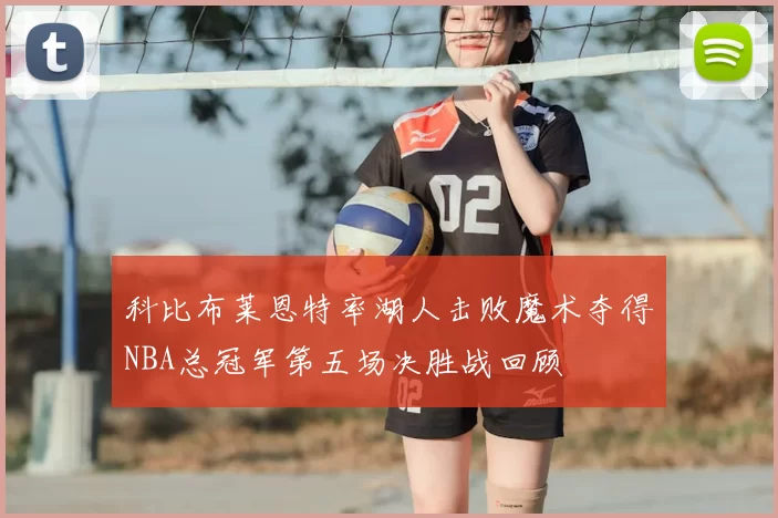 科比布莱恩特率湖人击败魔术夺得NBA总冠军第五场决胜战回顾