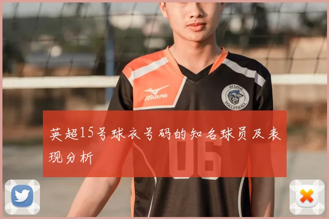 英超15号球衣号码的知名球员及表现分析