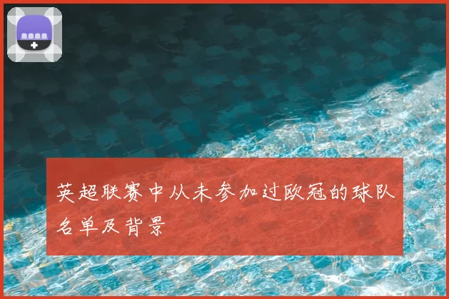 英超联赛中从未参加过欧冠的球队名单及背景