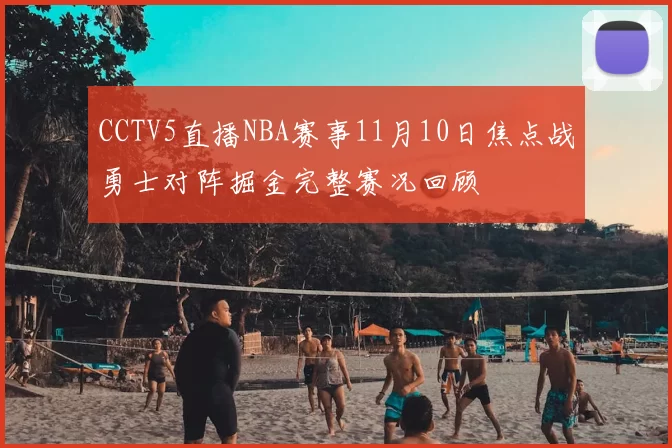 CCTV5直播NBA赛事11月10日焦点战勇士对阵掘金完整赛况回顾