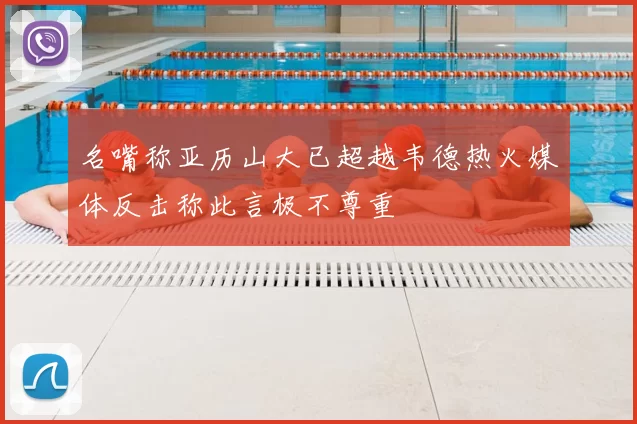名嘴称亚历山大已超越韦德热火媒体反击称此言极不尊重