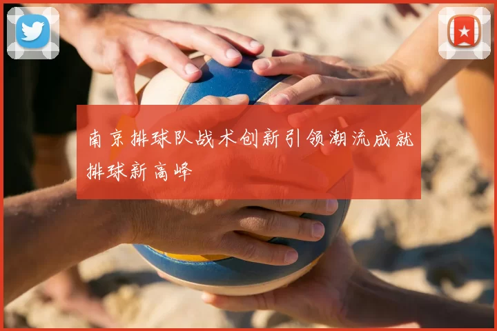 南京排球队战术创新引领潮流成就排球新高峰