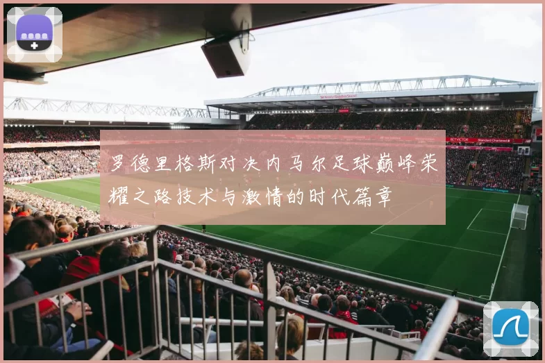 罗德里格斯对决内马尔足球巅峰荣耀之路技术与激情的时代篇章