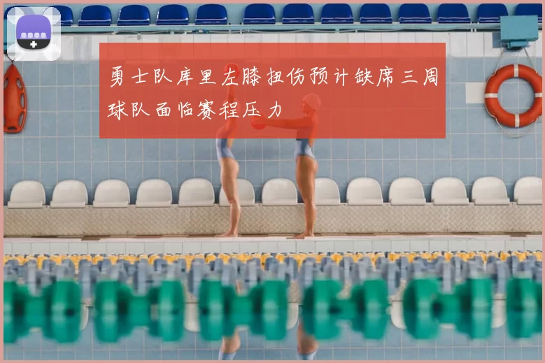 勇士队库里左膝扭伤预计缺席三周球队面临赛程压力