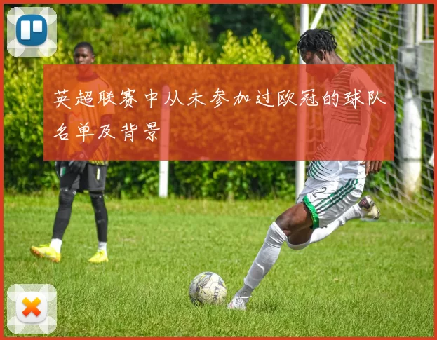英超联赛中从未参加过欧冠的球队名单及背景